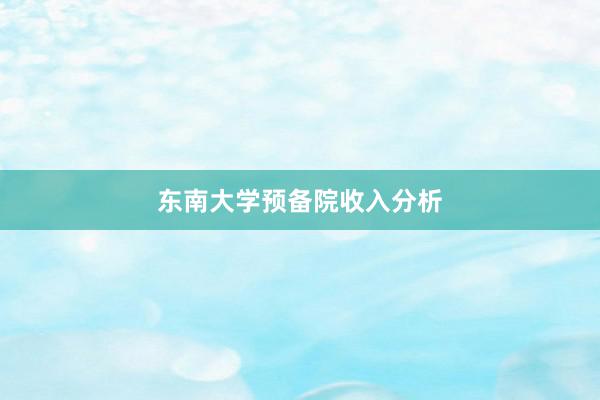 东南大学预备院收入分析