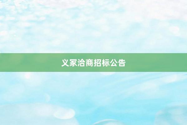 义冢洽商招标公告